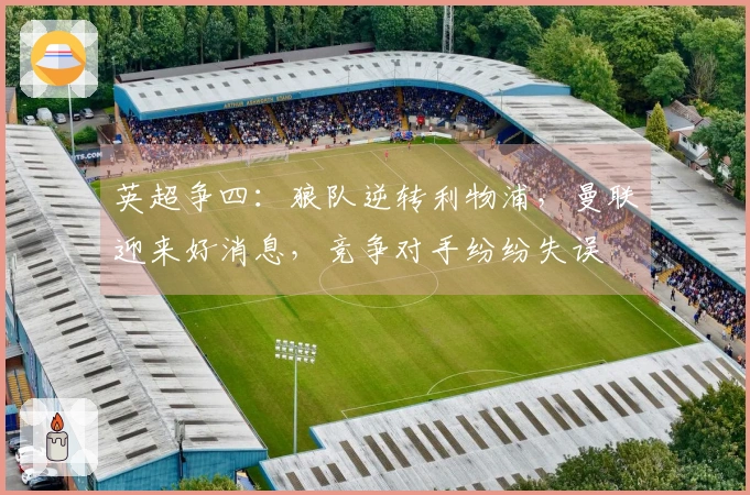 英超争四:狼队逆转利物浦,曼联迎来好消息,竞争对手纷纷失误