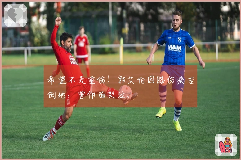 希望不是重伤！郭艾伦因膝伤痛苦倒地，曾仰面哭泣。